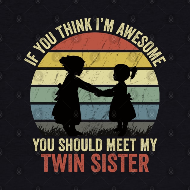 If You Think I'm Awesome You Should Meet My Twin Sister by DragonTees